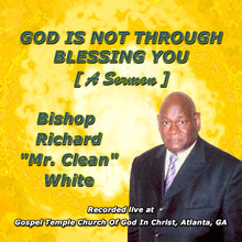 Load image into Gallery viewer, Bishop Richard &quot;Mr. Clean&quot; White - God Is Not Through Blessing You (A Sermon)
